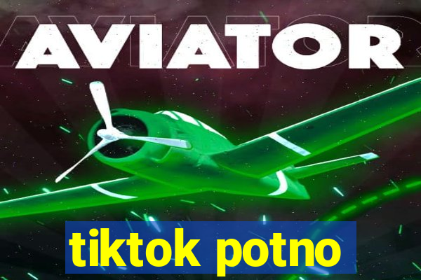 tiktok potno